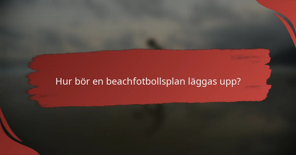 Hur bör en beachfotbollsplan läggas upp?