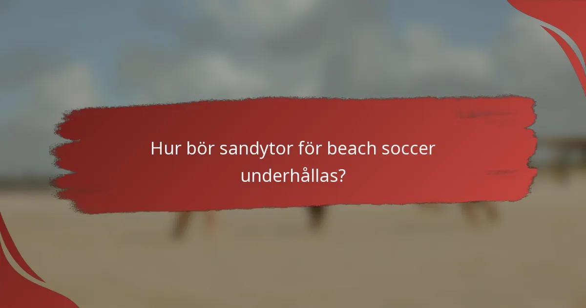 Hur bör sandytor för beach soccer underhållas?