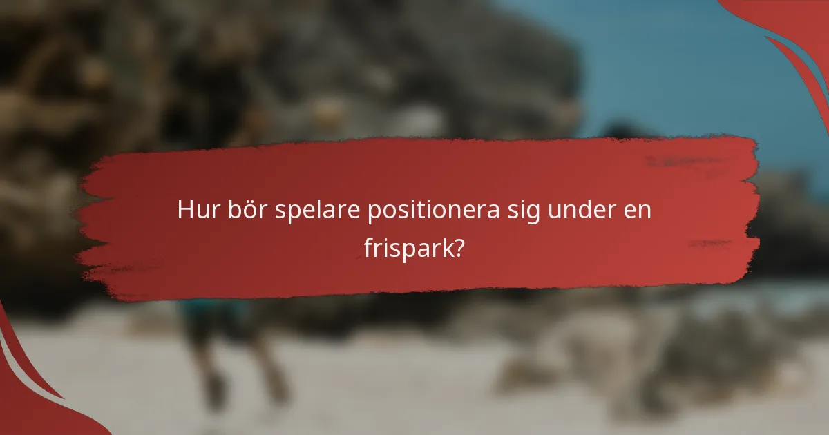 Hur bör spelare positionera sig under en frispark?
