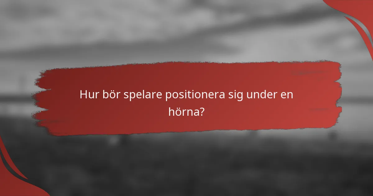 Hur bör spelare positionera sig under en hörna?