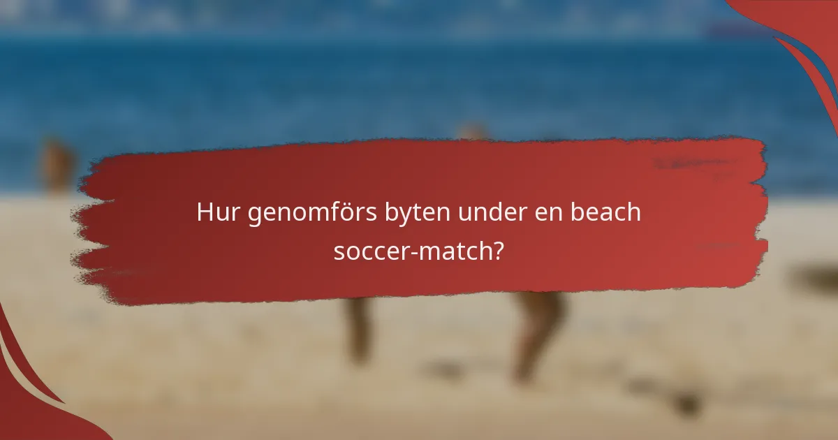 Hur genomförs byten under en beach soccer-match?
