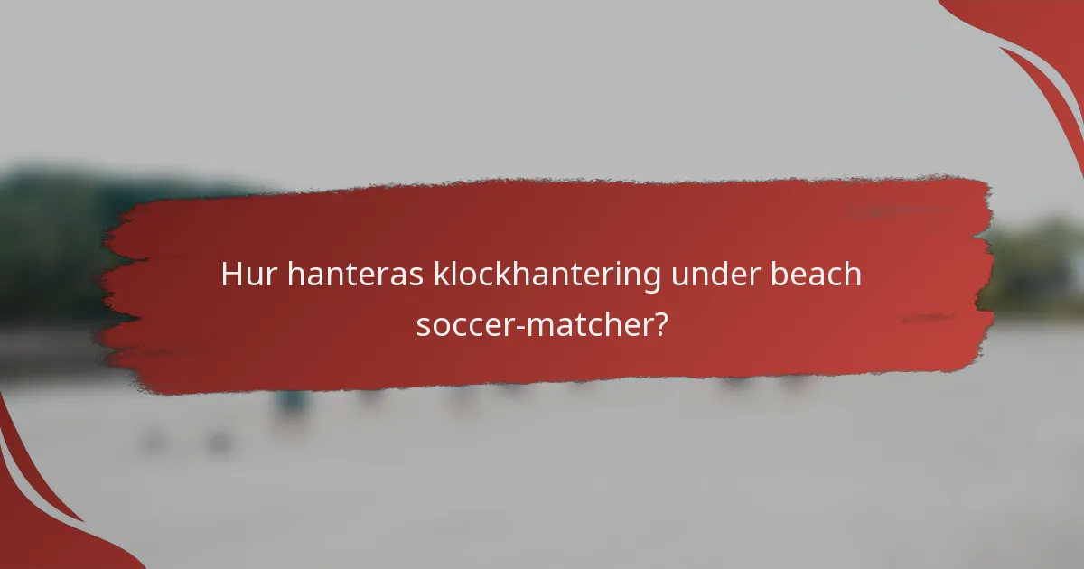 Hur hanteras klockhantering under beach soccer-matcher?