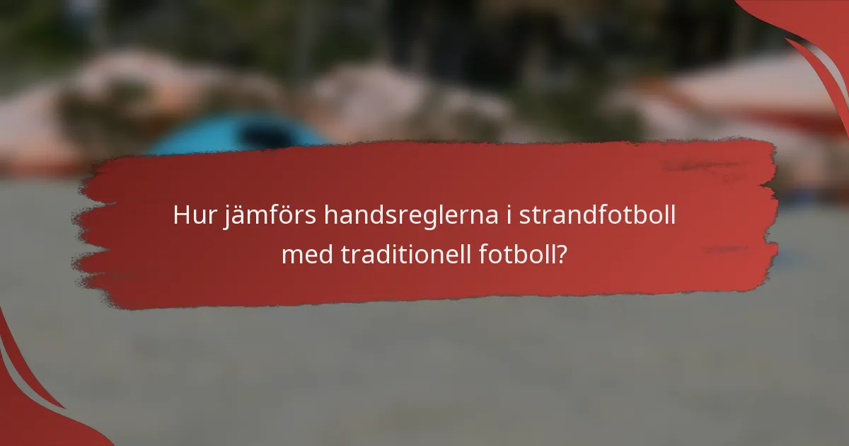 Hur jämförs handsreglerna i strandfotboll med traditionell fotboll?