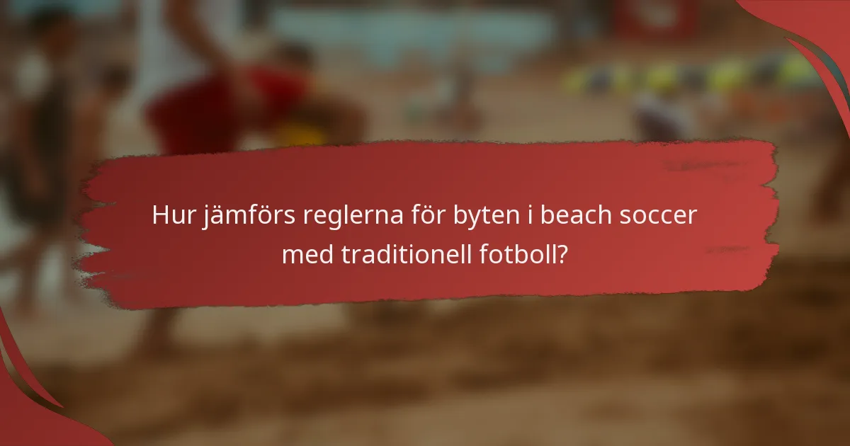 Hur jämförs reglerna för byten i beach soccer med traditionell fotboll?