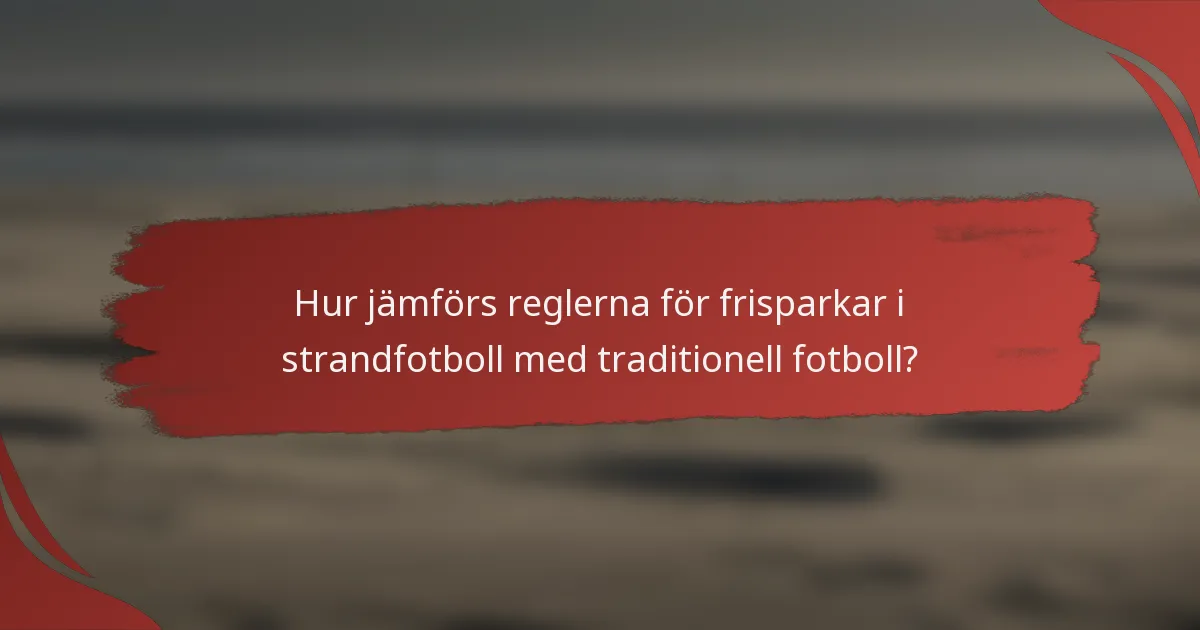 Hur jämförs reglerna för frisparkar i strandfotboll med traditionell fotboll?