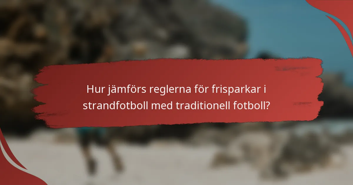 Hur jämförs reglerna för frisparkar i strandfotboll med traditionell fotboll?