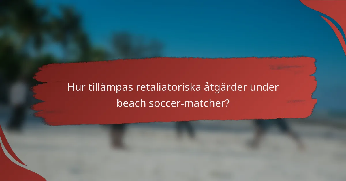 Hur tillämpas retaliatoriska åtgärder under beach soccer-matcher?