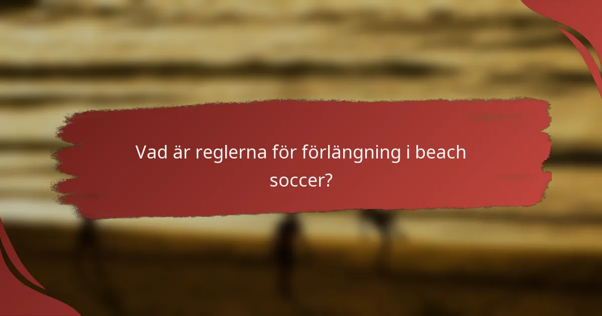 Vad är reglerna för förlängning i beach soccer?