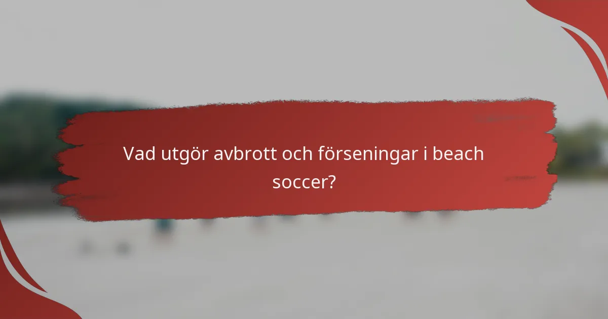 Vad utgör avbrott och förseningar i beach soccer?