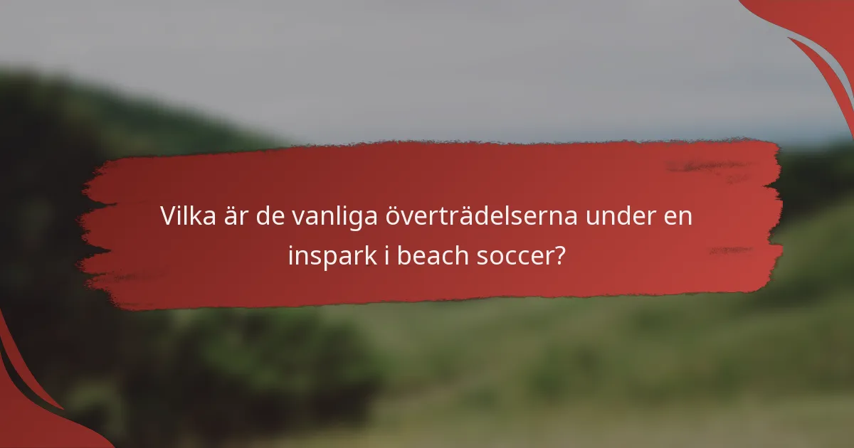 Vilka är de vanliga överträdelserna under en inspark i beach soccer?