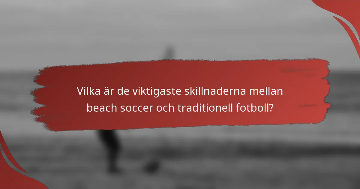 Vilka är de viktigaste skillnaderna mellan beach soccer och traditionell fotboll?