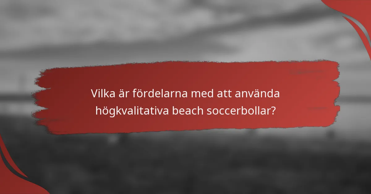 Vilka är fördelarna med att använda högkvalitativa beach soccerbollar?