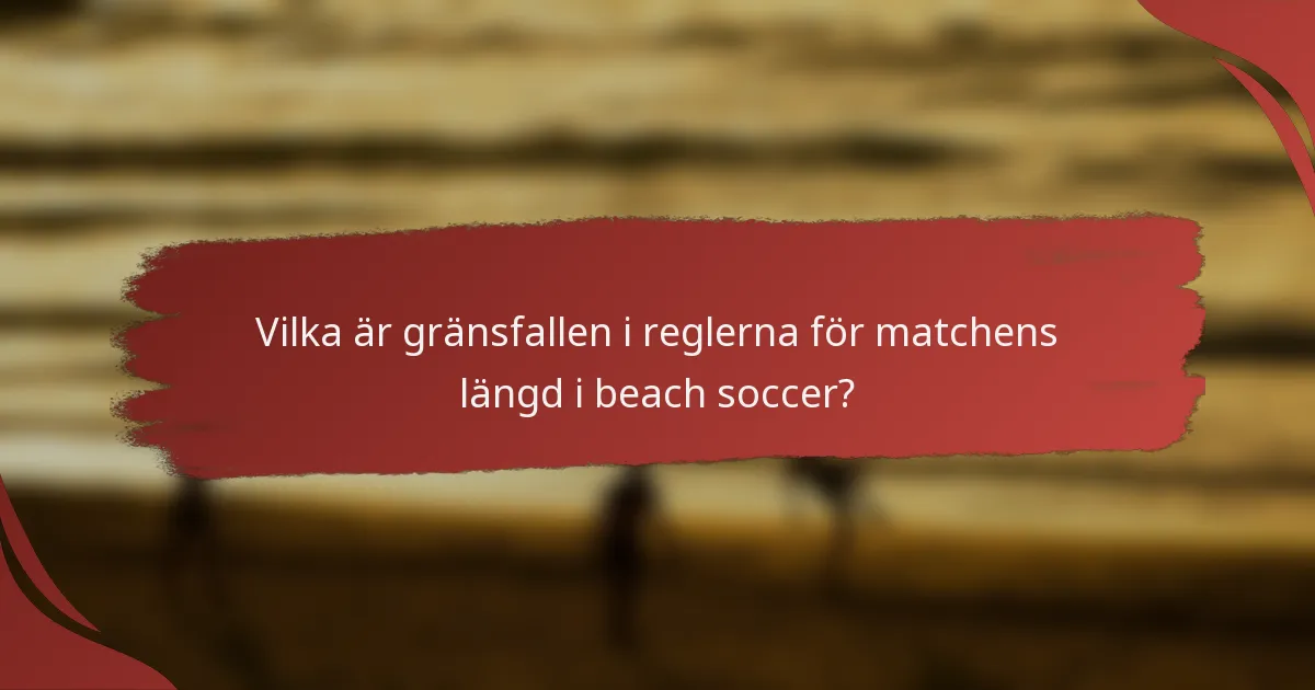 Vilka är gränsfallen i reglerna för matchens längd i beach soccer?
