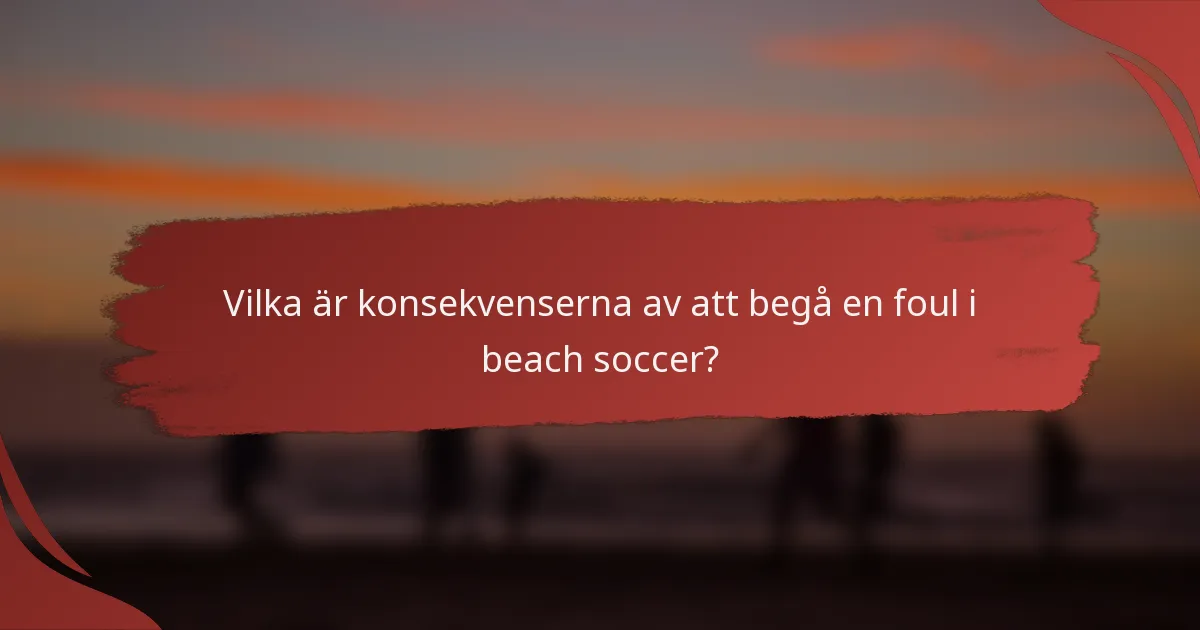 Vilka är konsekvenserna av att begå en foul i beach soccer?