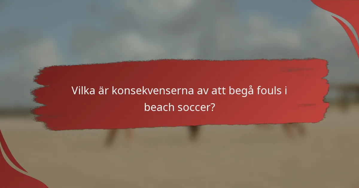 Vilka är konsekvenserna av att begå fouls i beach soccer?