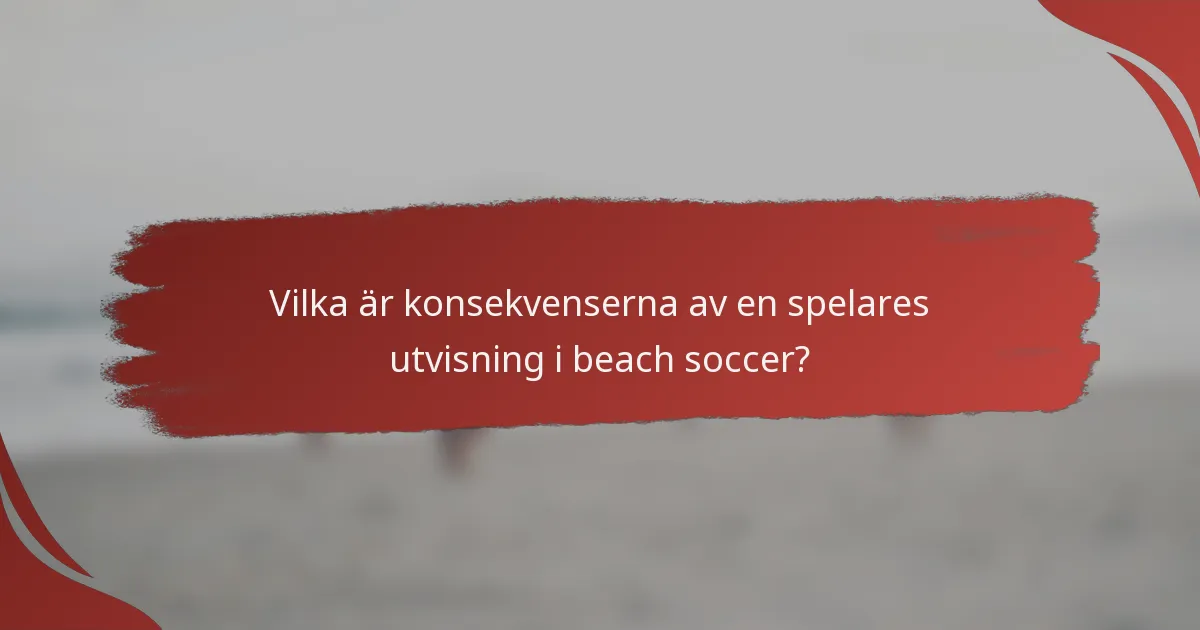 Vilka är konsekvenserna av en spelares utvisning i beach soccer?