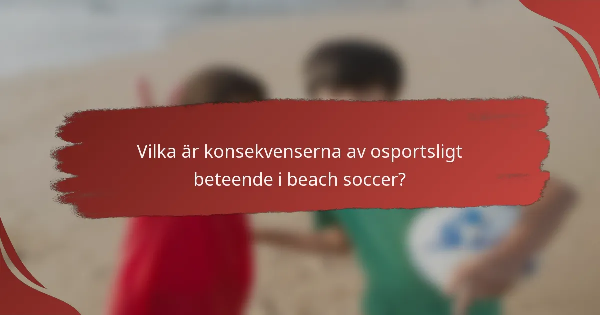 Vilka är konsekvenserna av osportsligt beteende i beach soccer?
