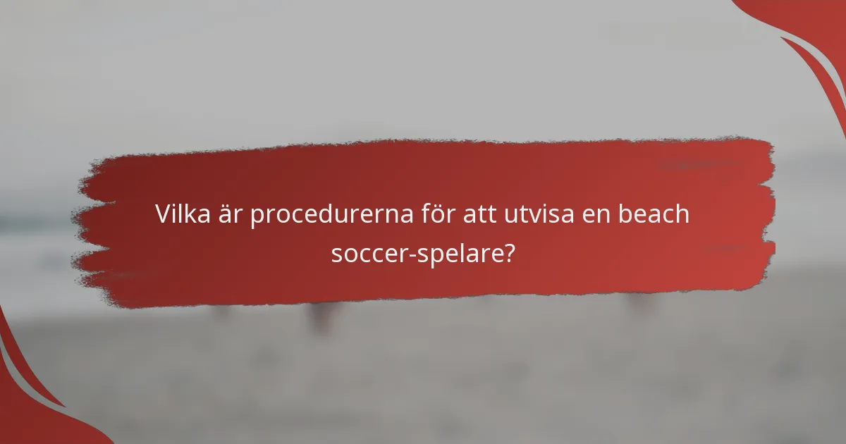 Vilka är procedurerna för att utvisa en beach soccer-spelare?