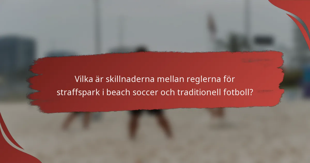 Vilka är skillnaderna mellan reglerna för straffspark i beach soccer och traditionell fotboll?