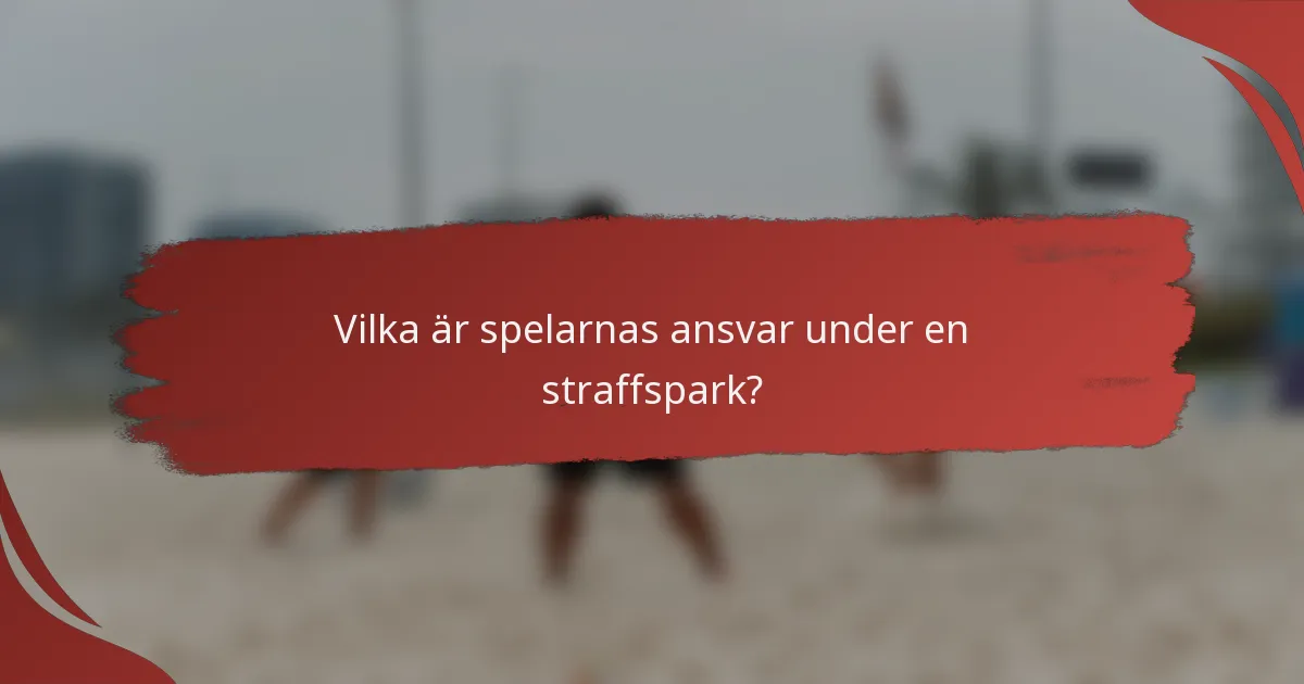 Vilka är spelarnas ansvar under en straffspark?
