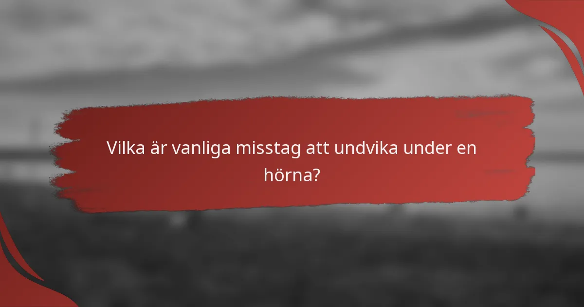 Vilka är vanliga misstag att undvika under en hörna?