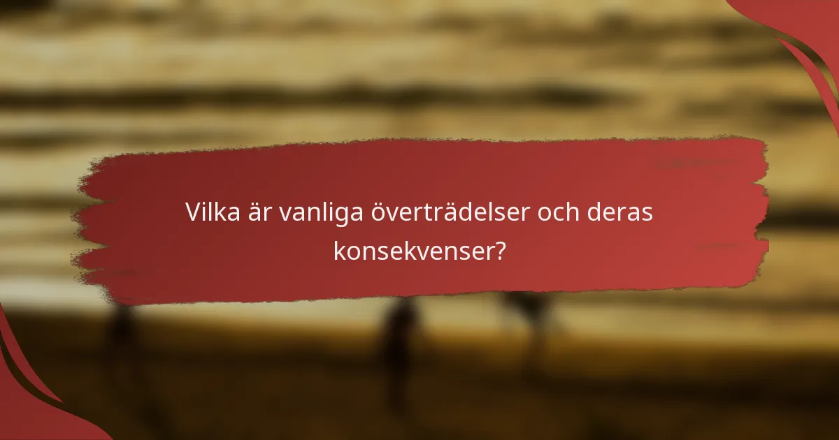Vilka är vanliga överträdelser och deras konsekvenser?