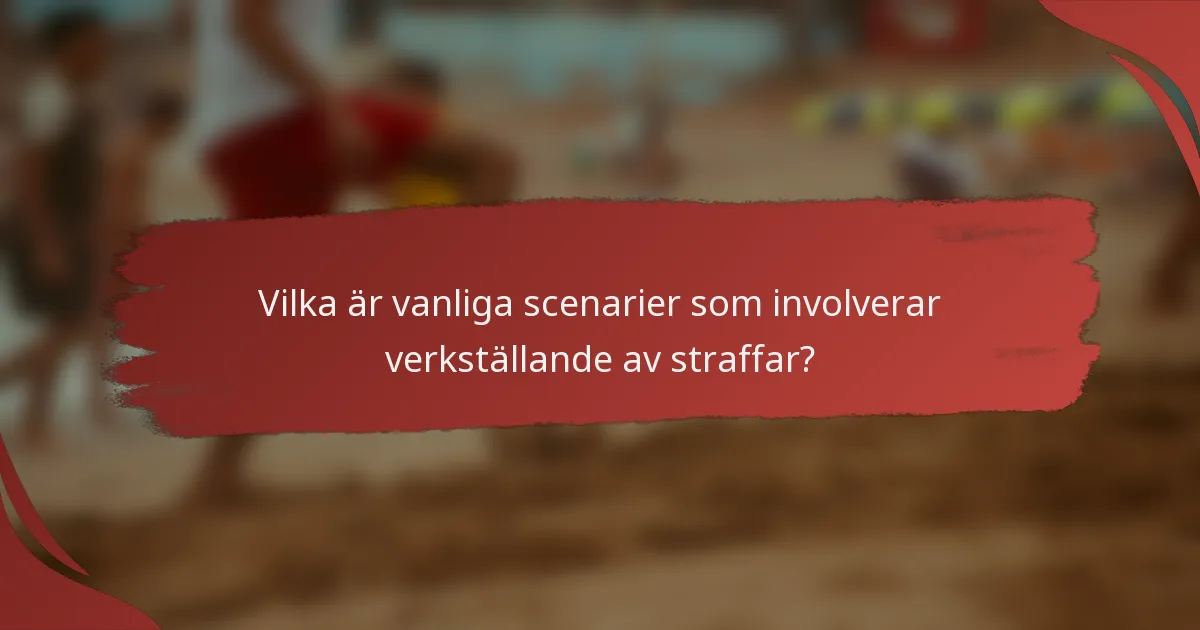 Vilka är vanliga scenarier som involverar verkställande av straffar?
