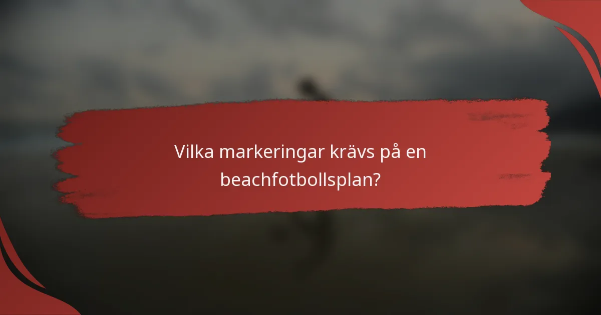 Vilka markeringar krävs på en beachfotbollsplan?