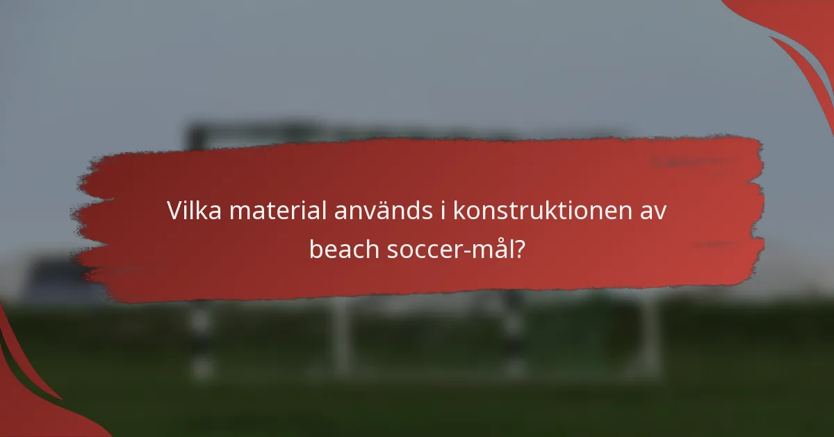 Vilka material används i konstruktionen av beach soccer-mål?