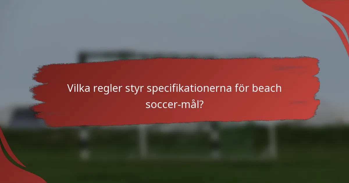 Vilka regler styr specifikationerna för beach soccer-mål?