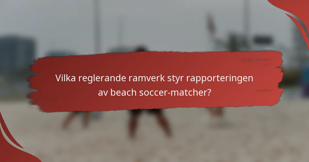 Vilka reglerande ramverk styr rapporteringen av beach soccer-matcher?