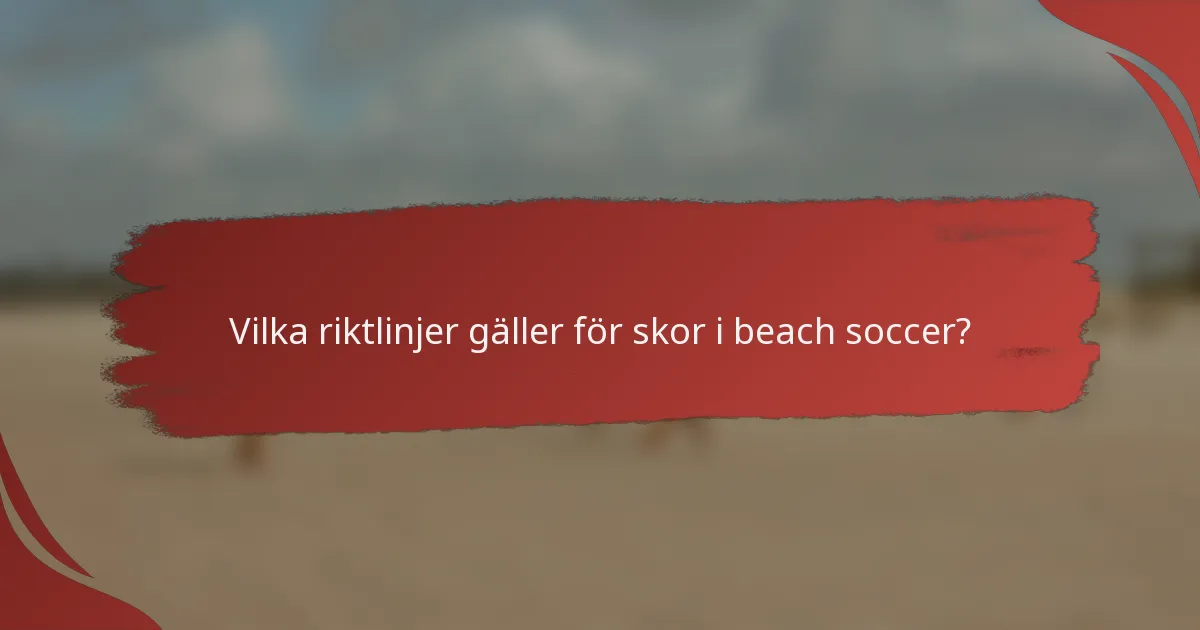 Vilka riktlinjer gäller för skor i beach soccer?