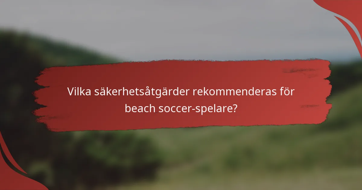 Vilka säkerhetsåtgärder rekommenderas för beach soccer-spelare?