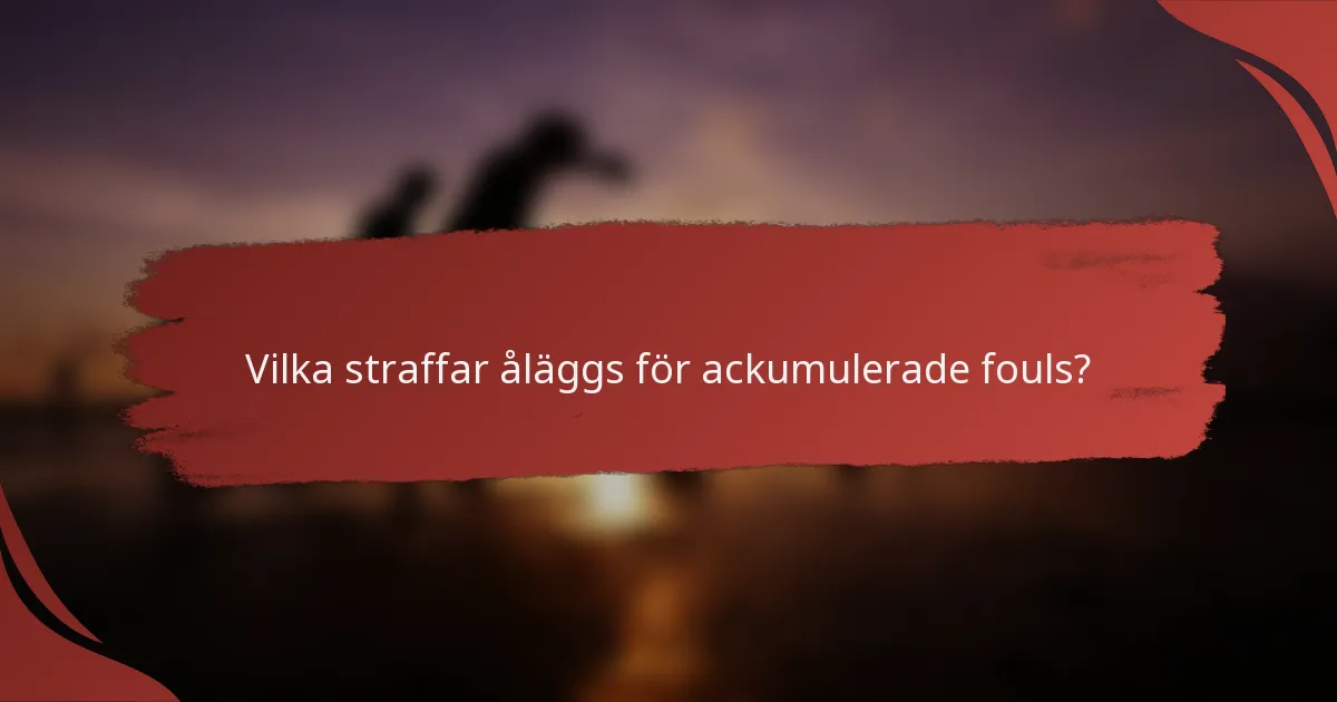 Vilka straffar åläggs för ackumulerade fouls?