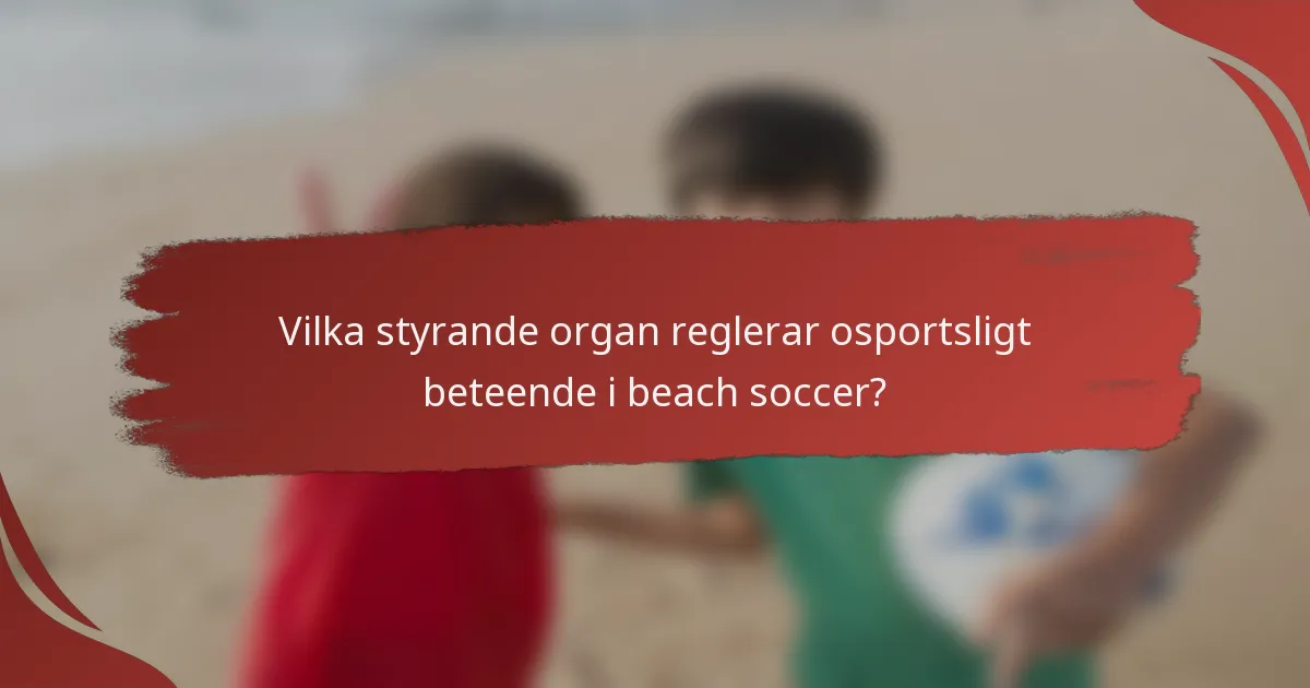 Vilka styrande organ reglerar osportsligt beteende i beach soccer?